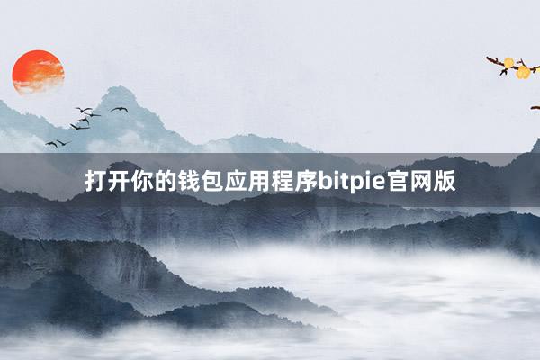 打开你的钱包应用程序bitpie官网版