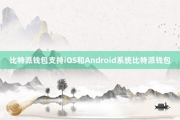 比特派钱包支持iOS和Android系统比特派钱包