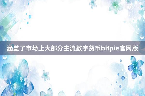 涵盖了市场上大部分主流数字货币bitpie官网版