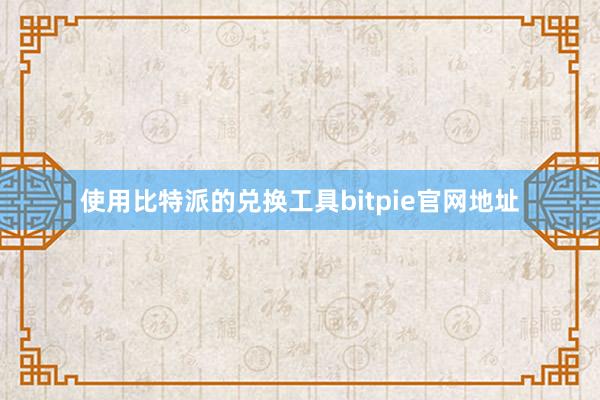 使用比特派的兑换工具bitpie官网地址