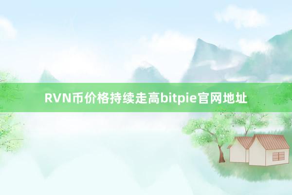 RVN币价格持续走高bitpie官网地址