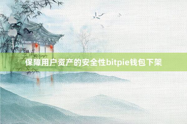 保障用户资产的安全性bitpie钱包下架