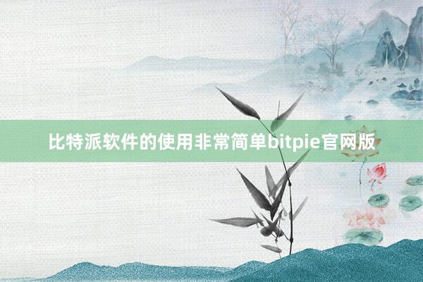 比特派软件的使用非常简单bitpie官网版