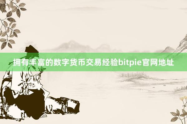 拥有丰富的数字货币交易经验bitpie官网地址