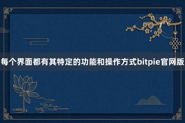 每个界面都有其特定的功能和操作方式bitpie官网版