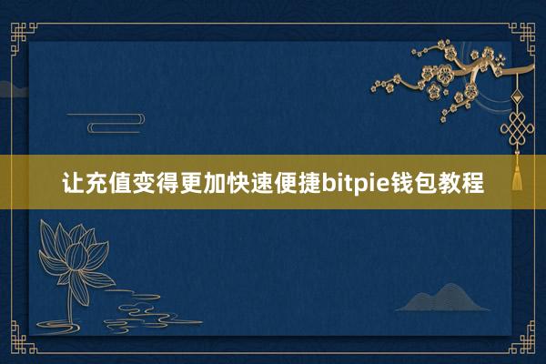 让充值变得更加快速便捷bitpie钱包教程