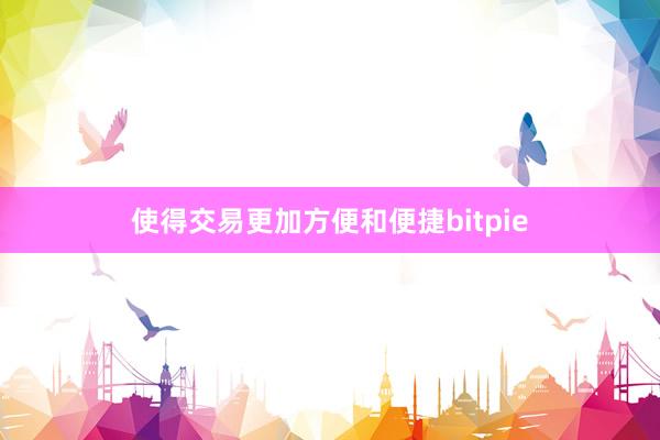 使得交易更加方便和便捷bitpie