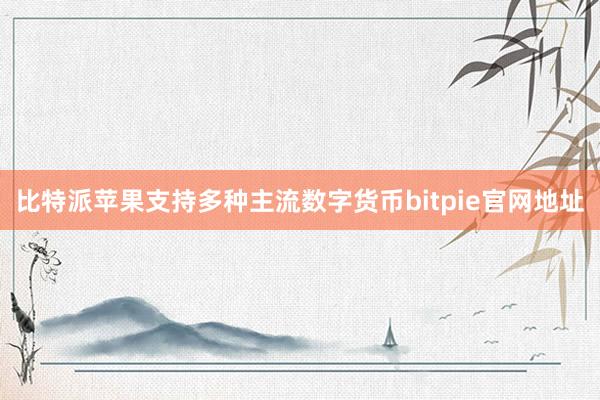 比特派苹果支持多种主流数字货币bitpie官网地址