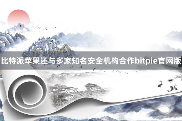 比特派苹果还与多家知名安全机构合作bitpie官网版