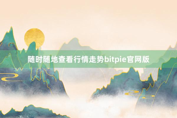 随时随地查看行情走势bitpie官网版