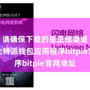 请确保下载的是正规渠道提供的比特派钱包应用程序bitpie官网地址