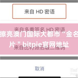 擦亮澳门国际大都市“金名片＂bitpie官网地址