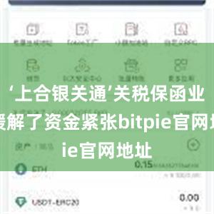 ‘上合银关通’关税保函业务缓解了资金紧张bitpie官网地址