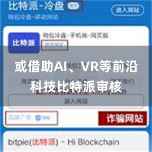 或借助AI、VR等前沿科技比特派审核