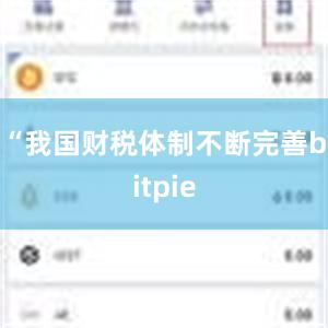 “我国财税体制不断完善bitpie